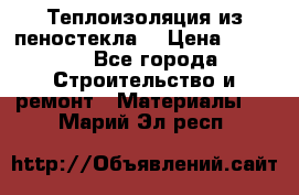 Теплоизоляция из пеностекла. › Цена ­ 2 300 - Все города Строительство и ремонт » Материалы   . Марий Эл респ.